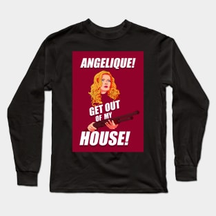 Angelique! Get out of my house! Long Sleeve T-Shirt